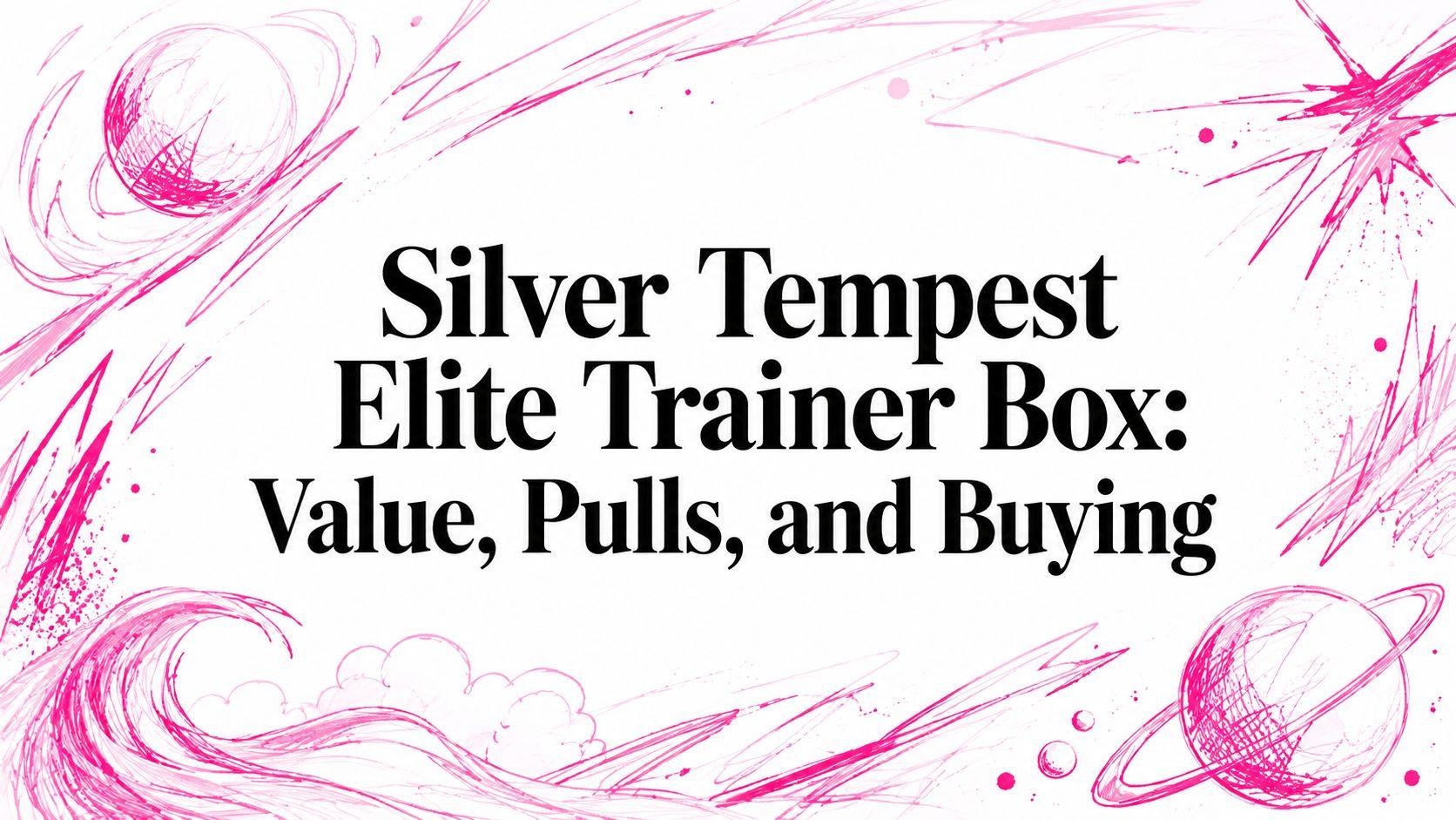Silver Tempest Elite Trainer Box: Value, Pulls, and Buying