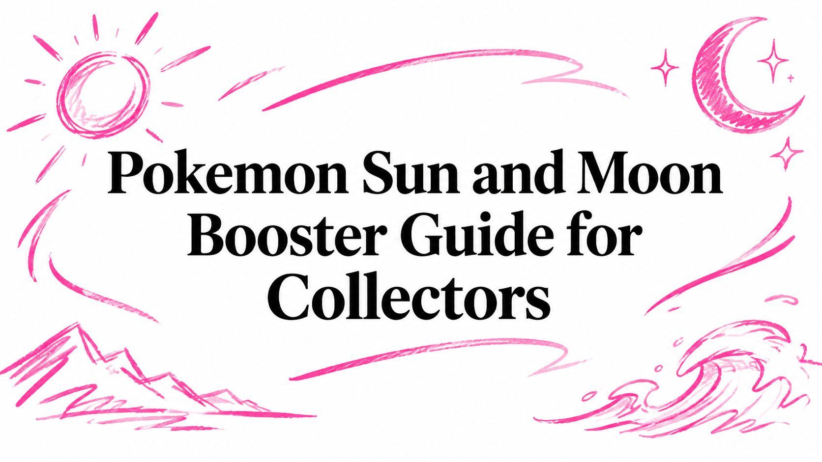 Pokemon Sun and Moon Booster Guide for Collectors